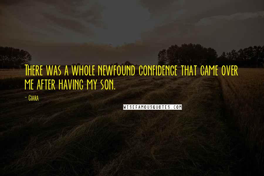 Ciara Quotes: There was a whole newfound confidence that came over me after having my son.