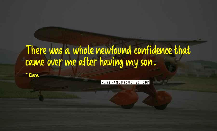 Ciara Quotes: There was a whole newfound confidence that came over me after having my son.