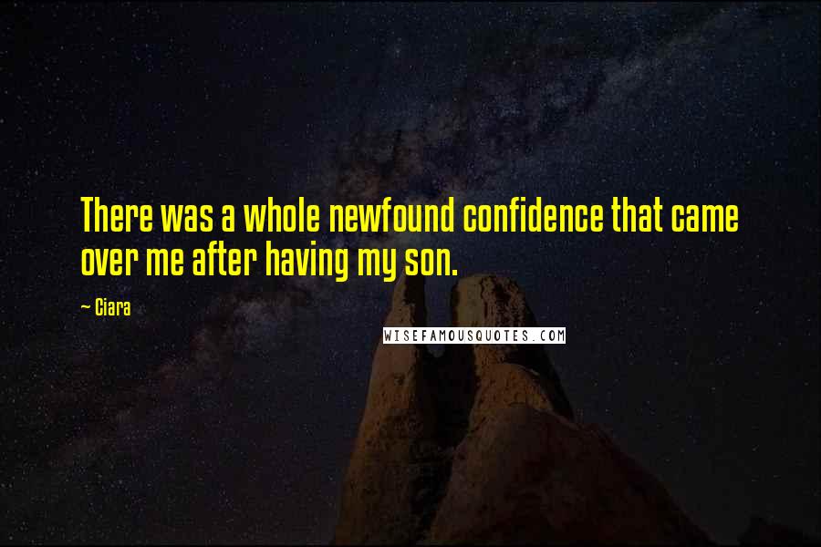 Ciara Quotes: There was a whole newfound confidence that came over me after having my son.