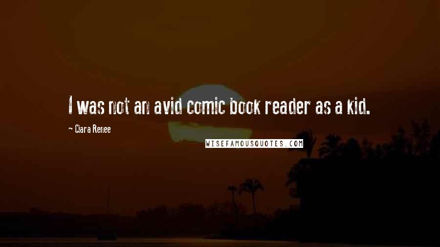 Ciara Renee Quotes: I was not an avid comic book reader as a kid.