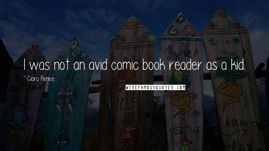 Ciara Renee Quotes: I was not an avid comic book reader as a kid.