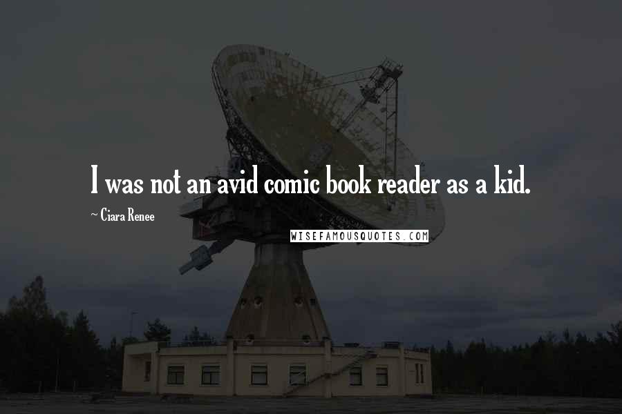 Ciara Renee Quotes: I was not an avid comic book reader as a kid.