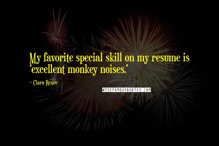 Ciara Renee Quotes: My favorite special skill on my resume is 'excellent monkey noises.'