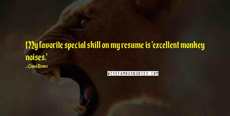 Ciara Renee Quotes: My favorite special skill on my resume is 'excellent monkey noises.'