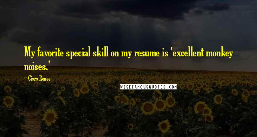Ciara Renee Quotes: My favorite special skill on my resume is 'excellent monkey noises.'