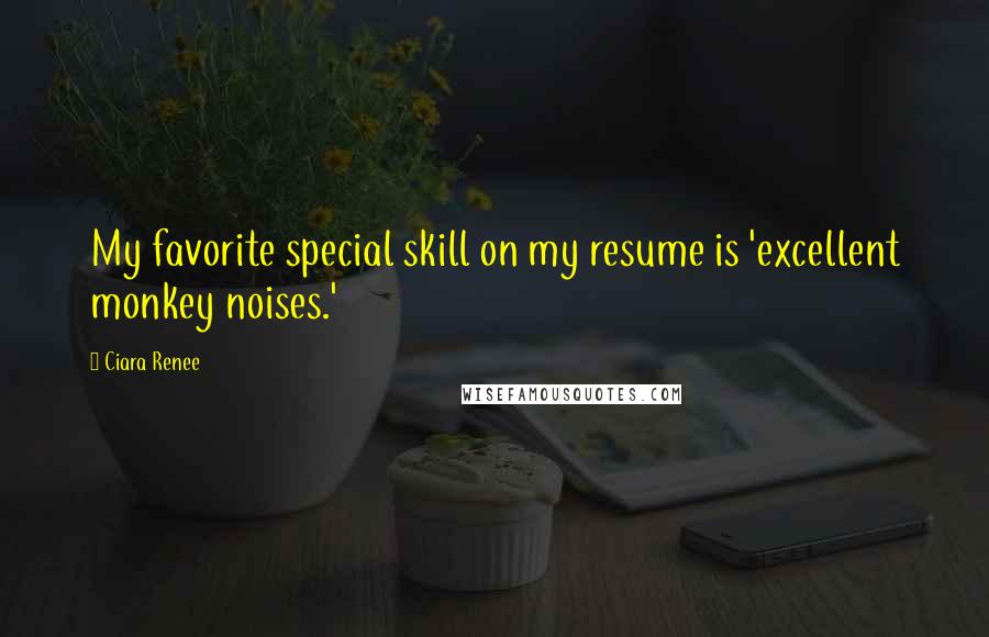 Ciara Renee Quotes: My favorite special skill on my resume is 'excellent monkey noises.'