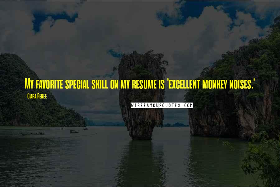 Ciara Renee Quotes: My favorite special skill on my resume is 'excellent monkey noises.'