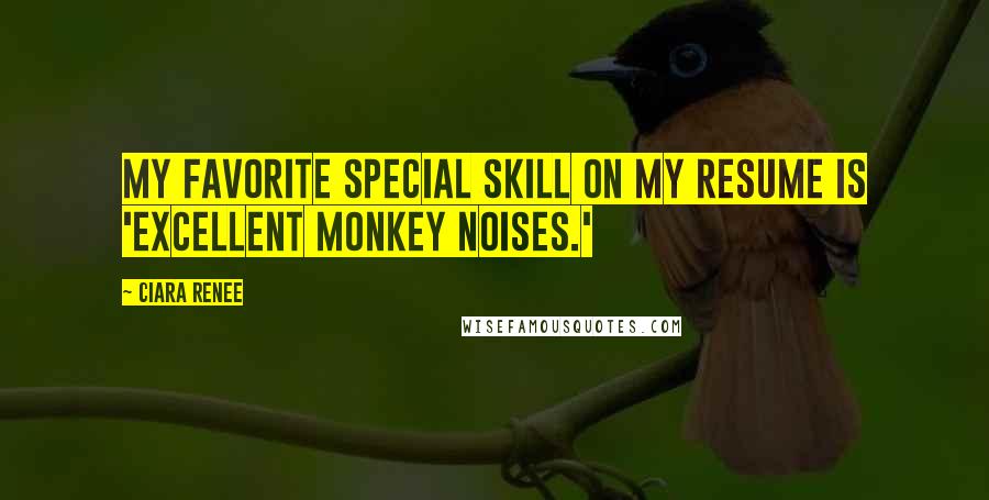 Ciara Renee Quotes: My favorite special skill on my resume is 'excellent monkey noises.'