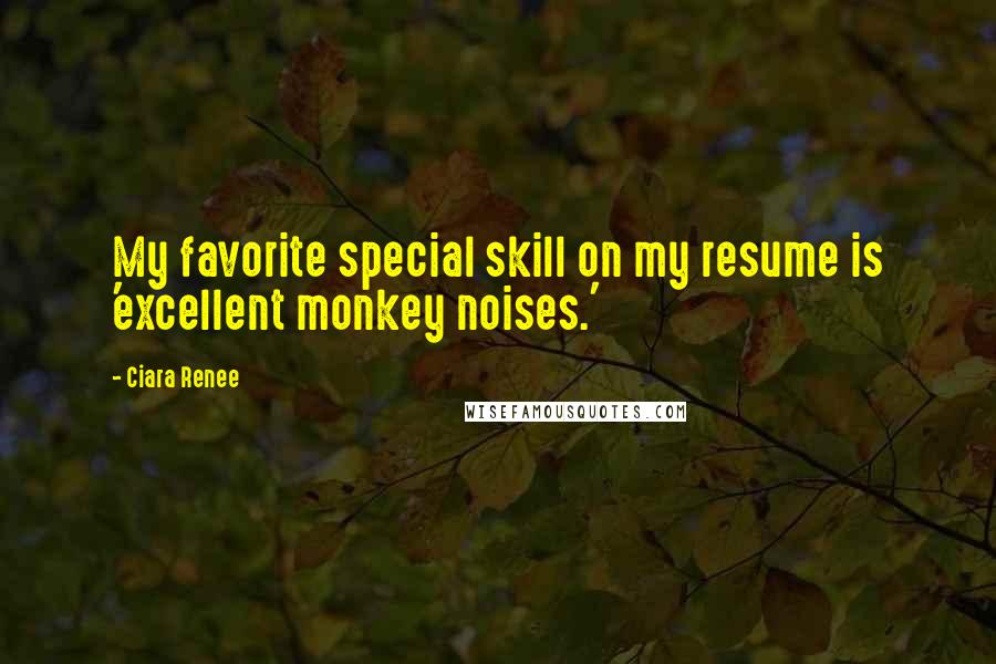 Ciara Renee Quotes: My favorite special skill on my resume is 'excellent monkey noises.'