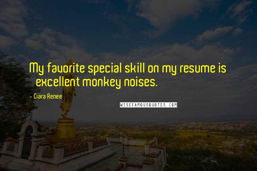 Ciara Renee Quotes: My favorite special skill on my resume is 'excellent monkey noises.'