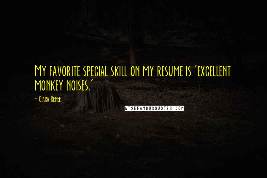 Ciara Renee Quotes: My favorite special skill on my resume is 'excellent monkey noises.'