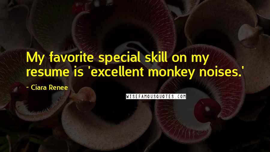 Ciara Renee Quotes: My favorite special skill on my resume is 'excellent monkey noises.'