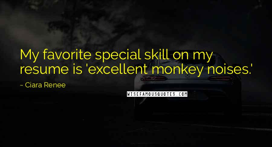 Ciara Renee Quotes: My favorite special skill on my resume is 'excellent monkey noises.'