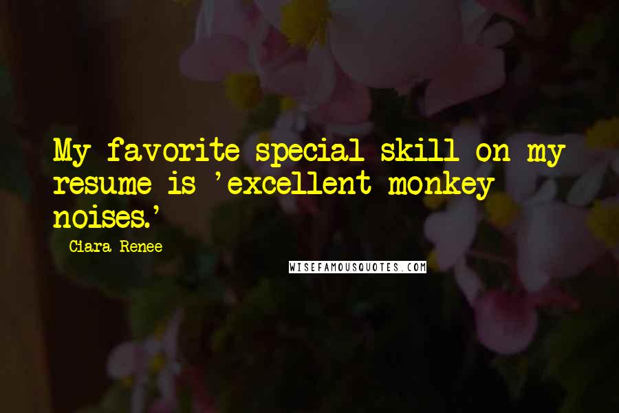 Ciara Renee Quotes: My favorite special skill on my resume is 'excellent monkey noises.'