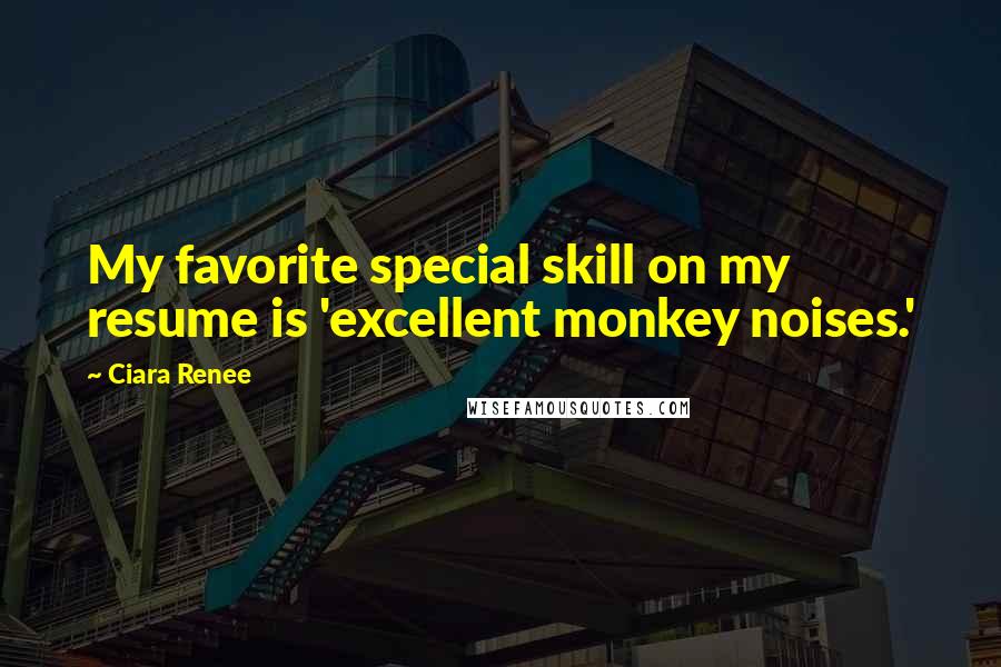 Ciara Renee Quotes: My favorite special skill on my resume is 'excellent monkey noises.'
