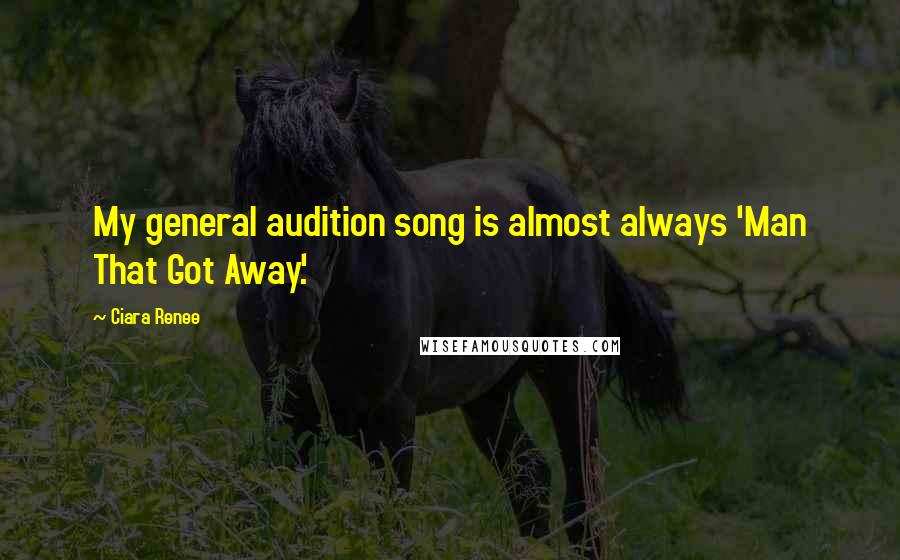 Ciara Renee Quotes: My general audition song is almost always 'Man That Got Away.'