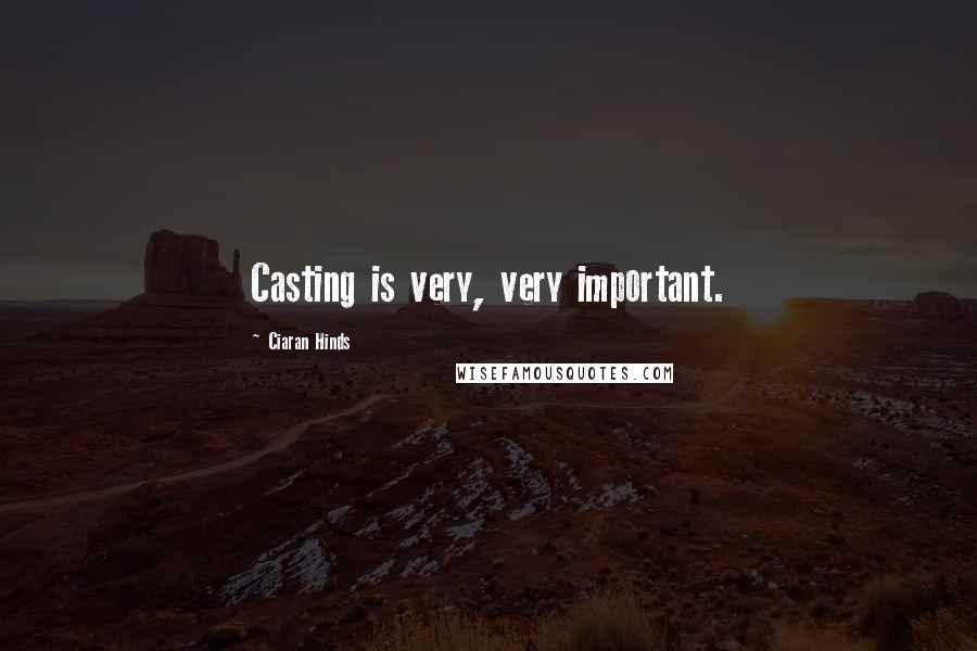 Ciaran Hinds Quotes: Casting is very, very important.