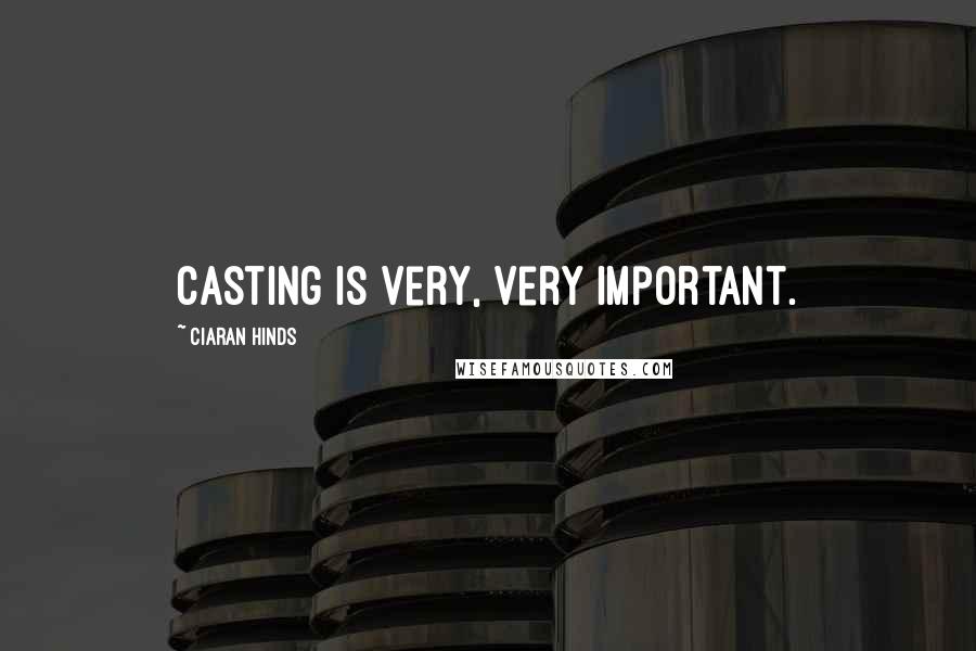 Ciaran Hinds Quotes: Casting is very, very important.