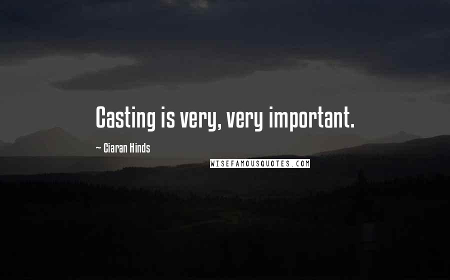 Ciaran Hinds Quotes: Casting is very, very important.