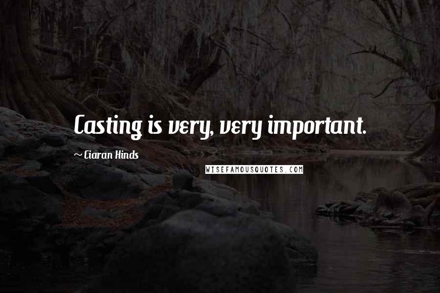 Ciaran Hinds Quotes: Casting is very, very important.