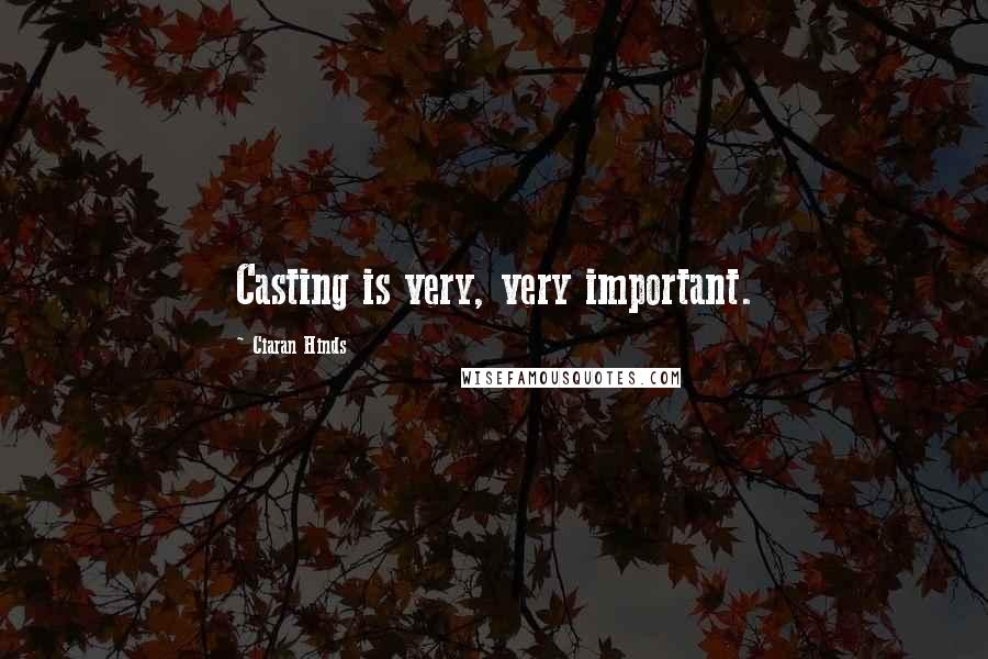 Ciaran Hinds Quotes: Casting is very, very important.