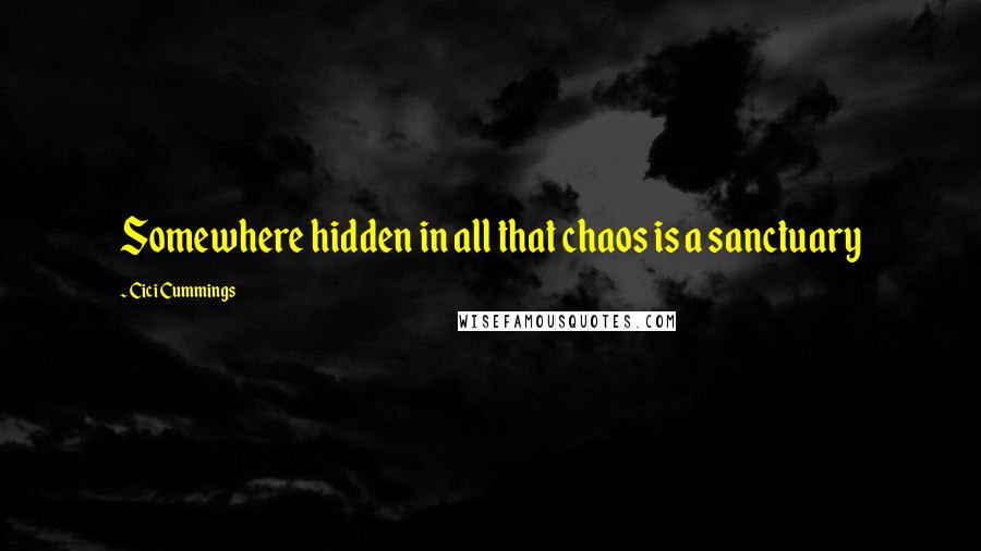 Cici Cummings Quotes: Somewhere hidden in all that chaos is a sanctuary