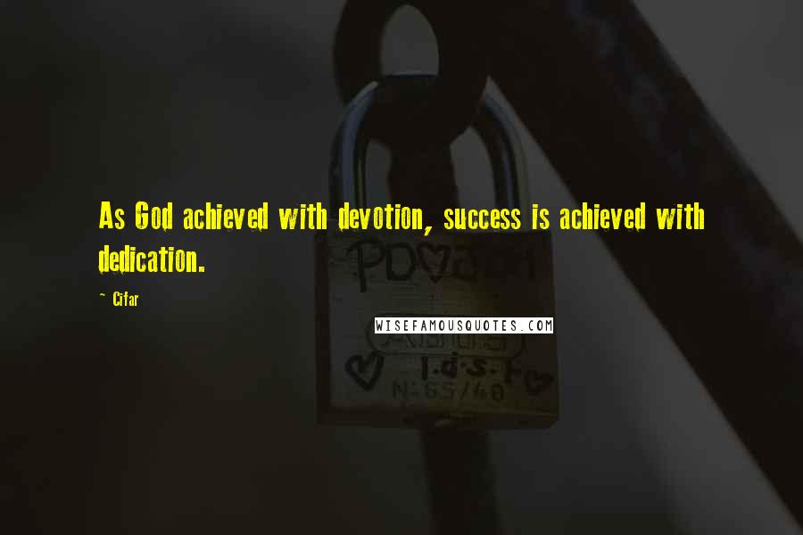 Cifar Quotes: As God achieved with devotion, success is achieved with dedication.