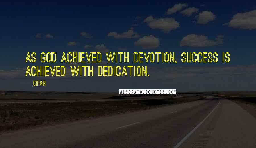 Cifar Quotes: As God achieved with devotion, success is achieved with dedication.