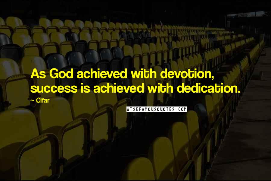 Cifar Quotes: As God achieved with devotion, success is achieved with dedication.