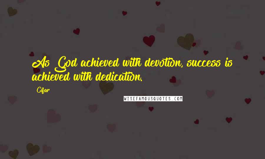 Cifar Quotes: As God achieved with devotion, success is achieved with dedication.