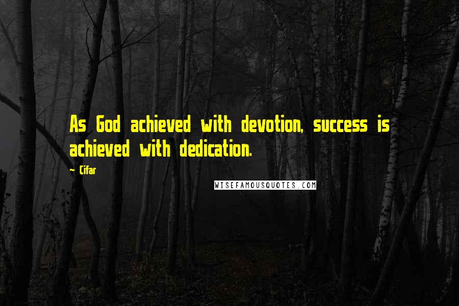 Cifar Quotes: As God achieved with devotion, success is achieved with dedication.