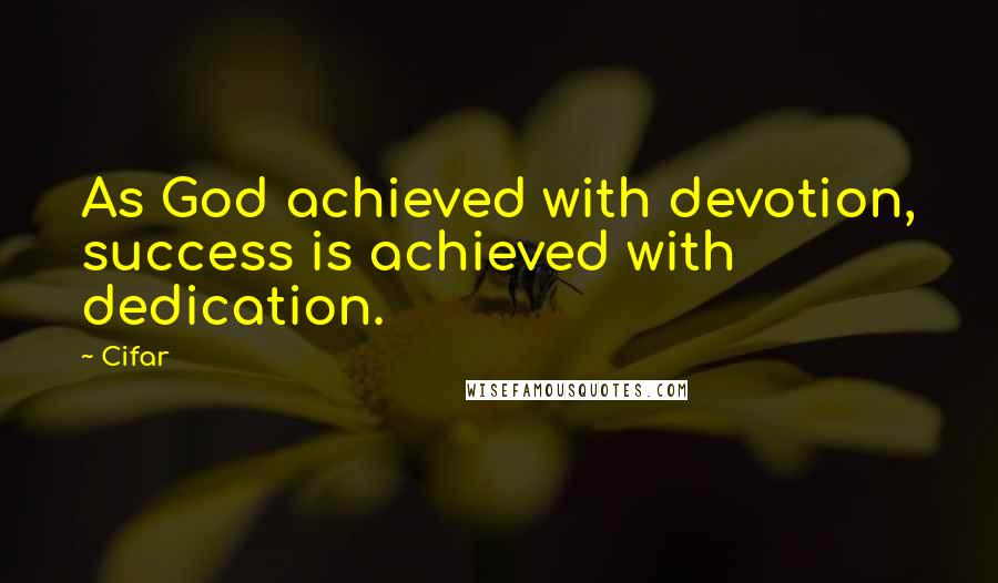 Cifar Quotes: As God achieved with devotion, success is achieved with dedication.