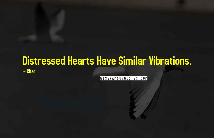 Cifar Quotes: Distressed Hearts Have Similar Vibrations.