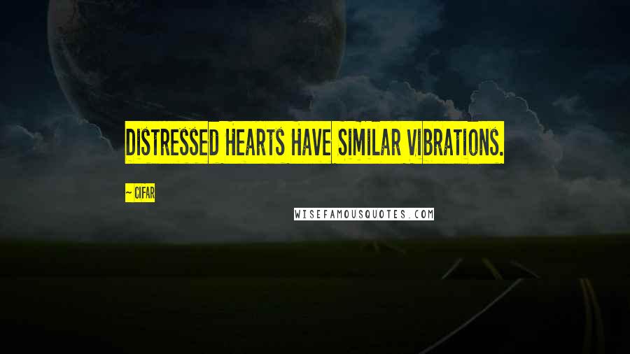 Cifar Quotes: Distressed Hearts Have Similar Vibrations.