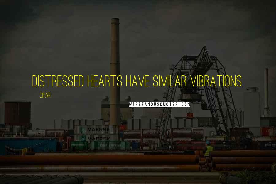 Cifar Quotes: Distressed Hearts Have Similar Vibrations.