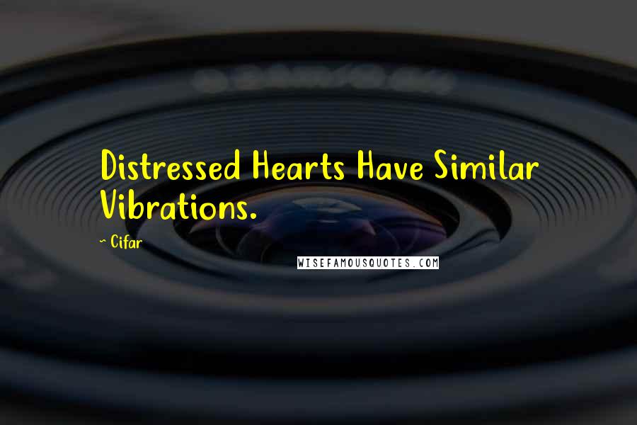 Cifar Quotes: Distressed Hearts Have Similar Vibrations.