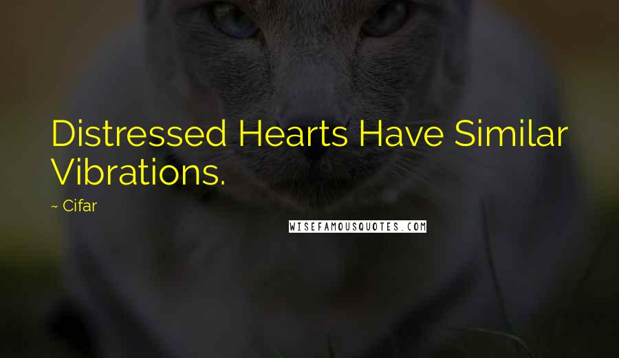 Cifar Quotes: Distressed Hearts Have Similar Vibrations.