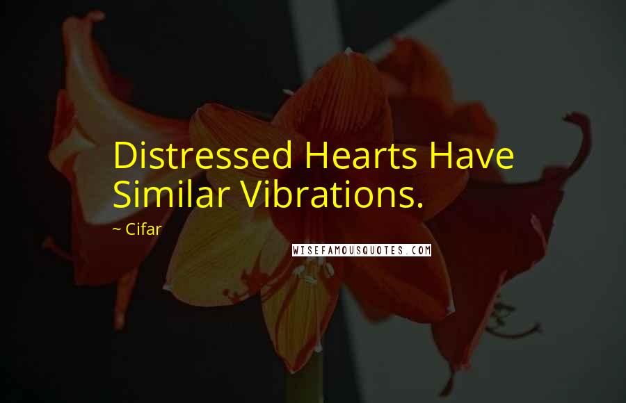 Cifar Quotes: Distressed Hearts Have Similar Vibrations.