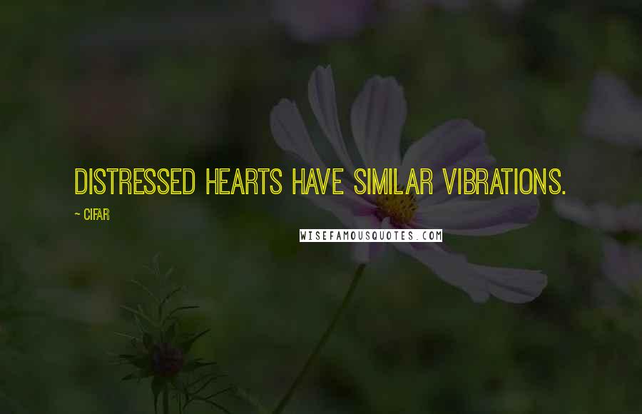 Cifar Quotes: Distressed Hearts Have Similar Vibrations.