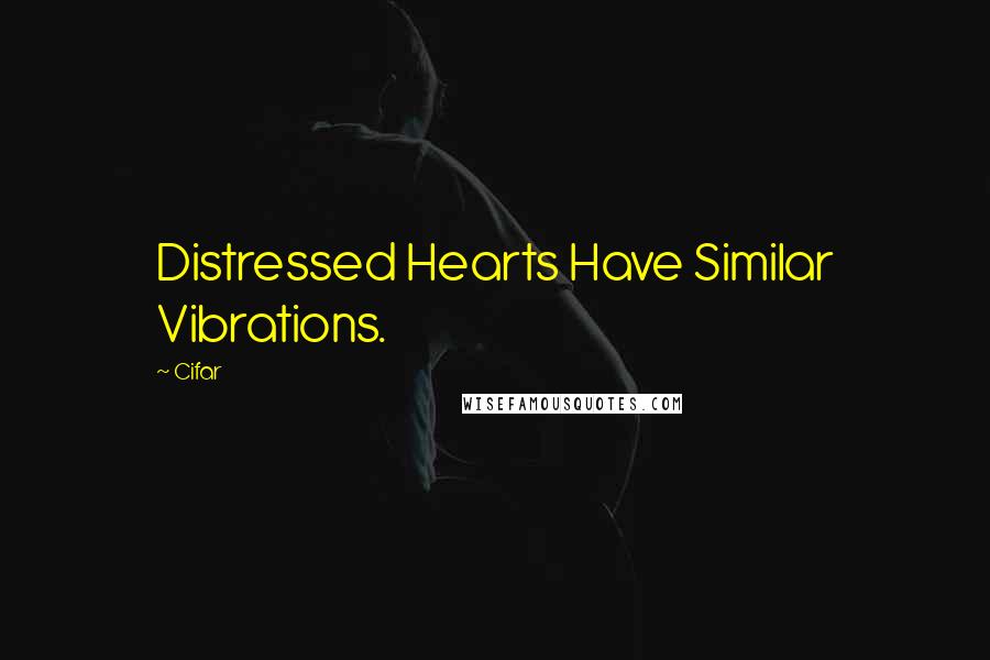 Cifar Quotes: Distressed Hearts Have Similar Vibrations.