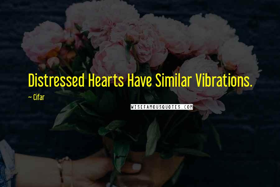 Cifar Quotes: Distressed Hearts Have Similar Vibrations.