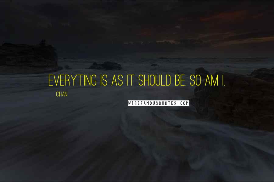 Cihan Quotes: Everyting is as it should be. So am I.