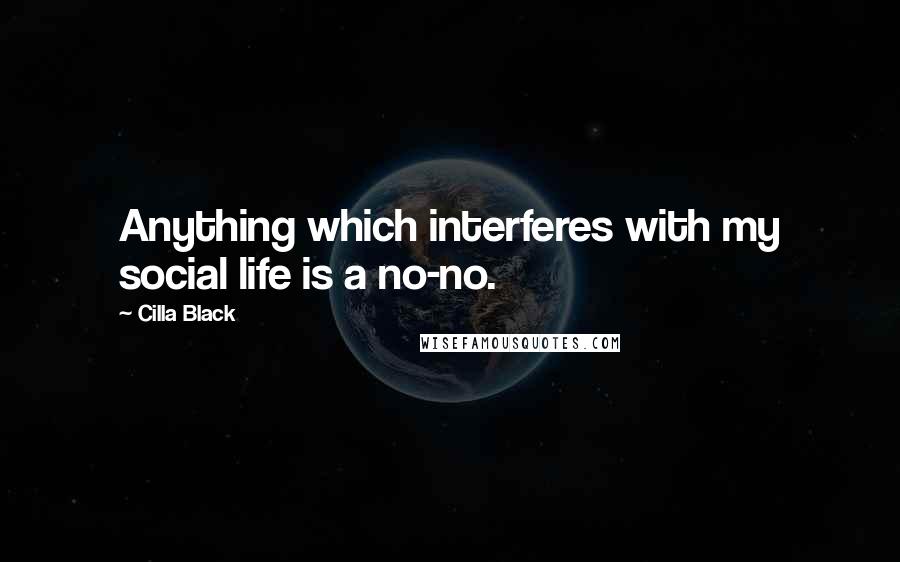 Cilla Black Quotes: Anything which interferes with my social life is a no-no.