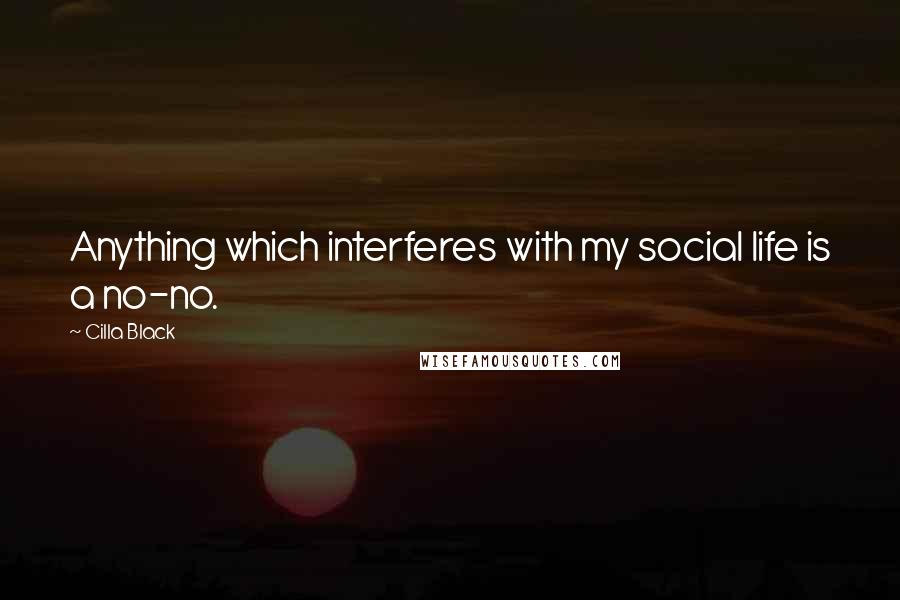 Cilla Black Quotes: Anything which interferes with my social life is a no-no.