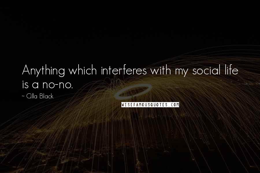 Cilla Black Quotes: Anything which interferes with my social life is a no-no.