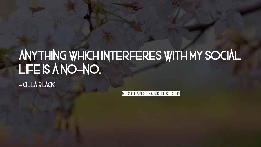 Cilla Black Quotes: Anything which interferes with my social life is a no-no.