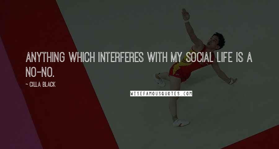 Cilla Black Quotes: Anything which interferes with my social life is a no-no.