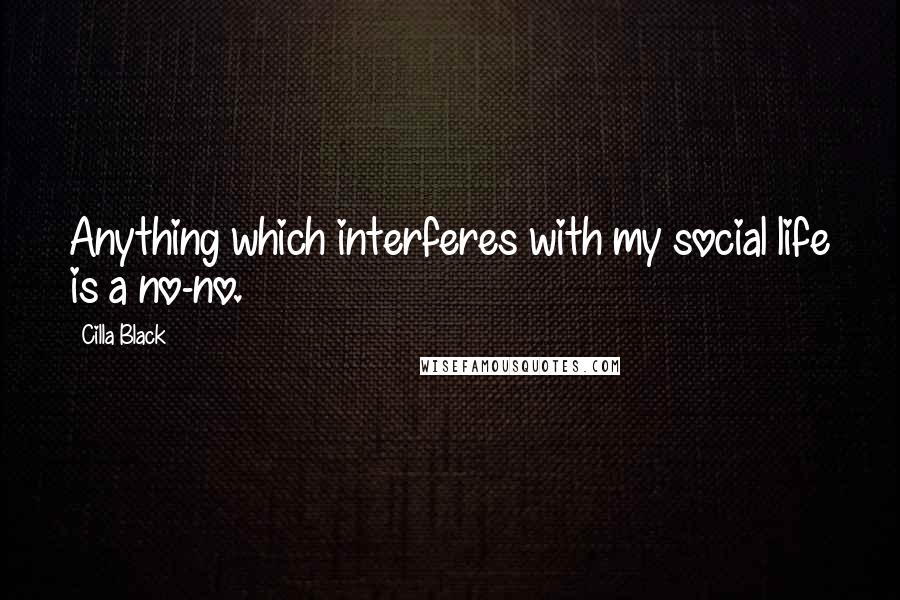 Cilla Black Quotes: Anything which interferes with my social life is a no-no.