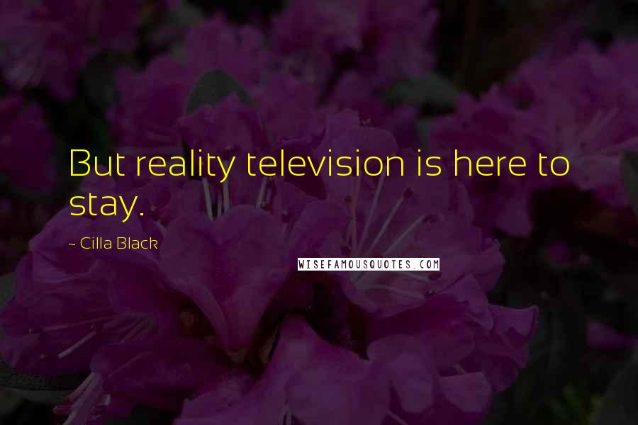 Cilla Black Quotes: But reality television is here to stay.