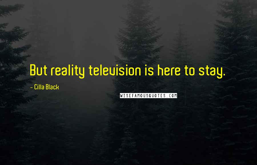 Cilla Black Quotes: But reality television is here to stay.